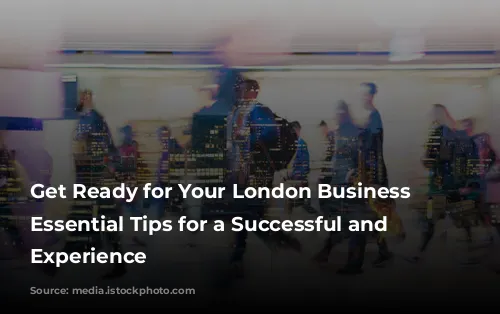 Get Ready for Your London Business Trip: Essential Tips for a Successful and Enjoyable Experience