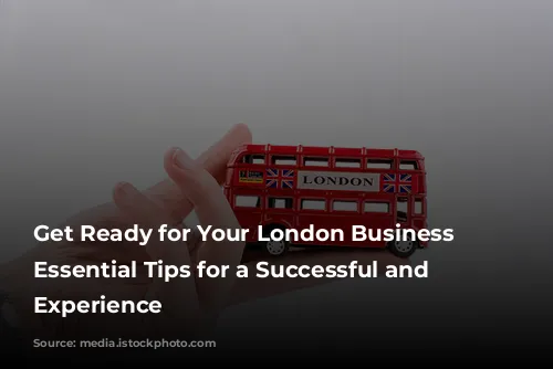 Get Ready for Your London Business Trip: Essential Tips for a Successful and Enjoyable Experience