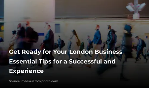 Get Ready for Your London Business Trip: Essential Tips for a Successful and Enjoyable Experience