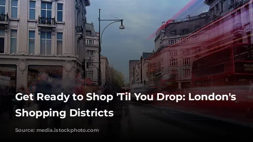 Get Ready to Shop 'Til You Drop: London's Best Shopping Districts