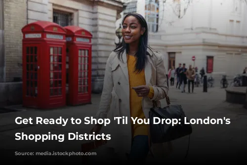 Get Ready to Shop 'Til You Drop: London's Best Shopping Districts