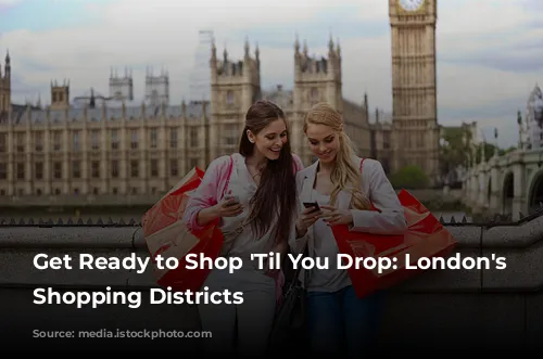 Get Ready to Shop 'Til You Drop: London's Best Shopping Districts