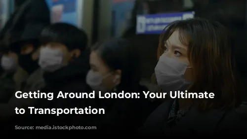 Getting Around London: Your Ultimate Guide to Transportation