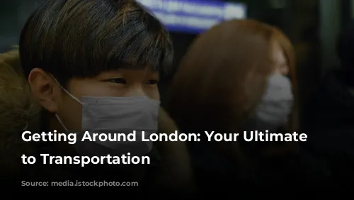 Getting Around London: Your Ultimate Guide to Transportation