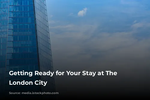 Getting Ready for Your Stay at The Westin London City