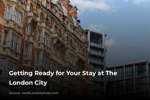 Getting Ready for Your Stay at The Westin London City