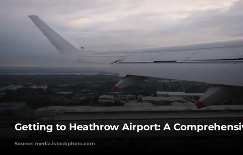 Getting to Heathrow Airport: A Comprehensive Guide