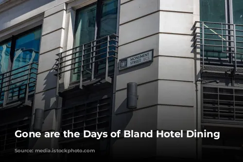 Gone are the Days of Bland Hotel Dining