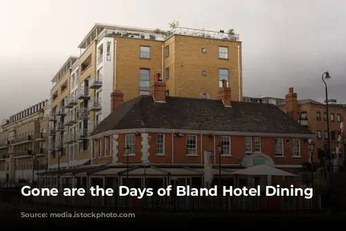 Gone are the Days of Bland Hotel Dining