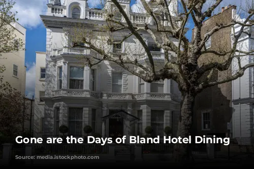 Gone are the Days of Bland Hotel Dining