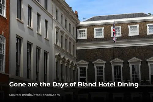 Gone are the Days of Bland Hotel Dining