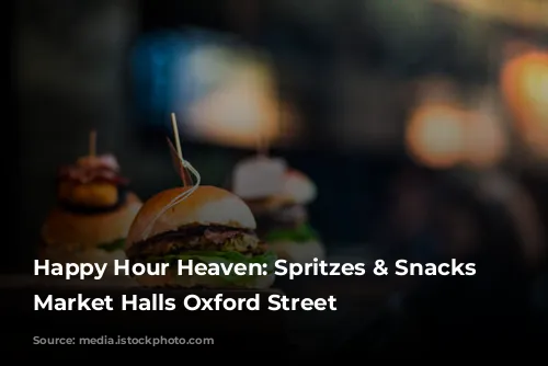  Happy Hour Heaven: Spritzes & Snacks at Market Halls Oxford Street