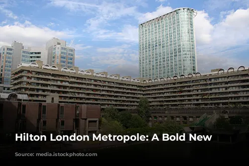 Hilton London Metropole: A Bold New Beginning