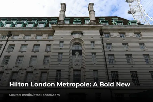 Hilton London Metropole: A Bold New Beginning