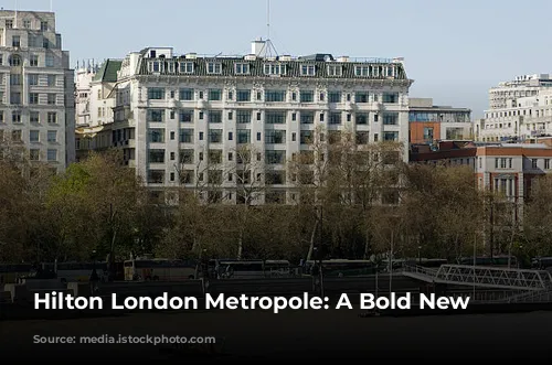 Hilton London Metropole: A Bold New Beginning