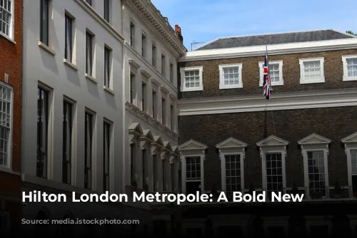 Hilton London Metropole: A Bold New Beginning