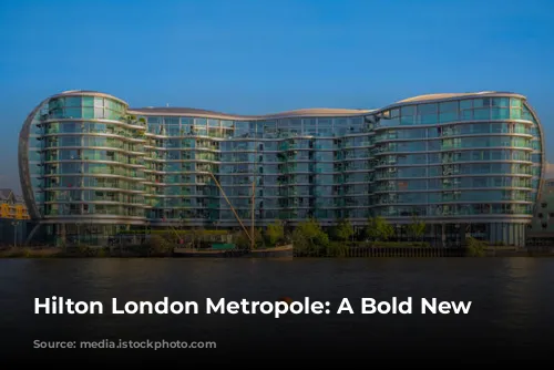 Hilton London Metropole: A Bold New Beginning