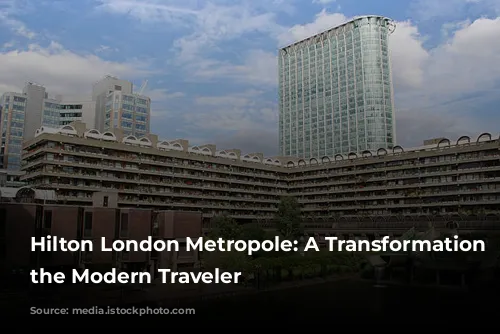 Hilton London Metropole: A Transformation for the Modern Traveler