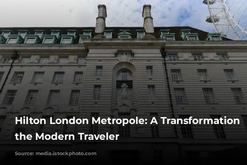 Hilton London Metropole: A Transformation for the Modern Traveler