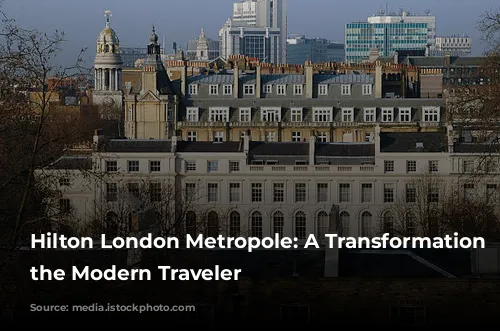 Hilton London Metropole: A Transformation for the Modern Traveler