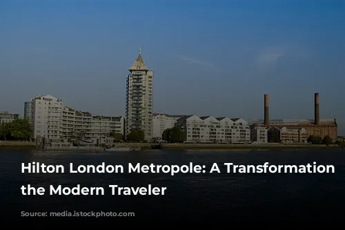 Hilton London Metropole: A Transformation for the Modern Traveler