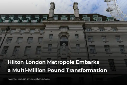 Hilton London Metropole Embarks on a Multi-Million Pound Transformation