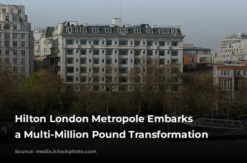 Hilton London Metropole Embarks on a Multi-Million Pound Transformation