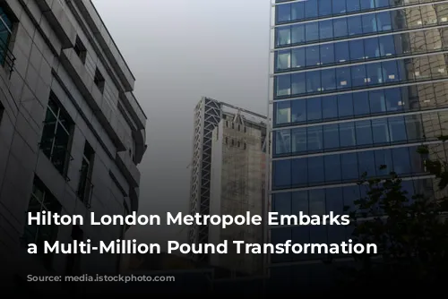 Hilton London Metropole Embarks on a Multi-Million Pound Transformation