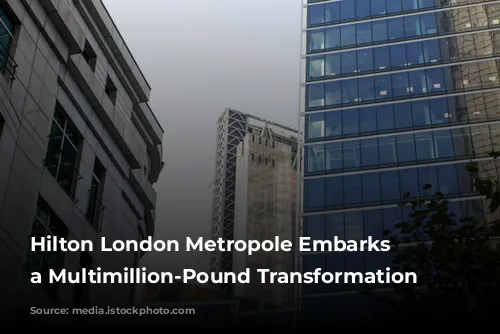 Hilton London Metropole Embarks on a Multimillion-Pound Transformation