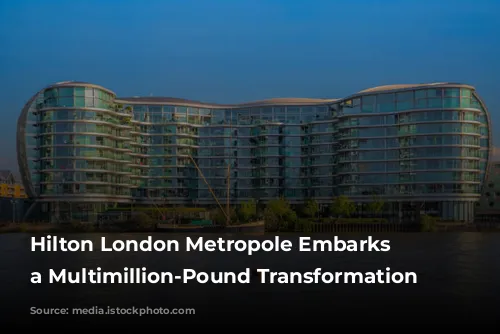 Hilton London Metropole Embarks on a Multimillion-Pound Transformation