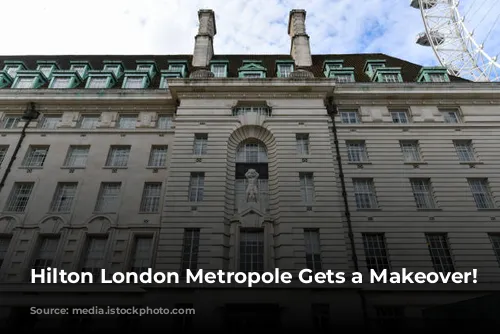 Hilton London Metropole Gets a Makeover!