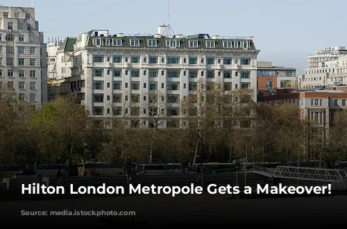 Hilton London Metropole Gets a Makeover!