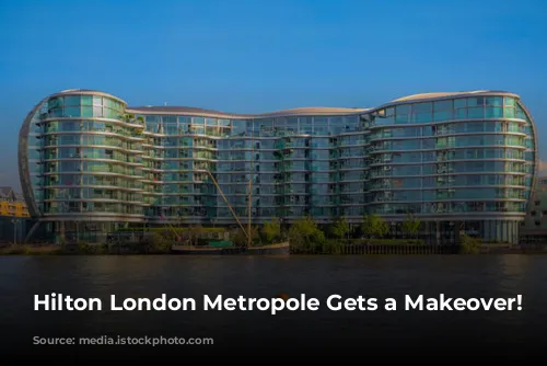 Hilton London Metropole Gets a Makeover!