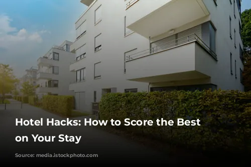 Hotel Hacks: How to Score the Best Deals on Your Stay