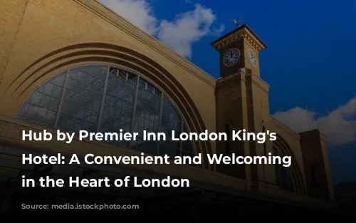 Hub by Premier Inn London King's Cross Hotel: A Convenient and Welcoming Stay in the Heart of London