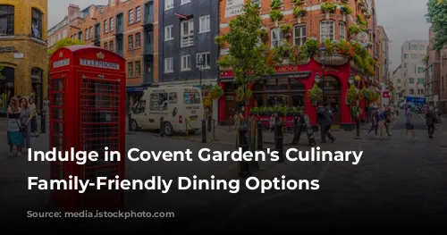 Indulge in Covent Garden's Culinary Delights: Family-Friendly Dining Options