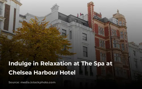 Indulge in Relaxation at The Spa at The Chelsea Harbour Hotel