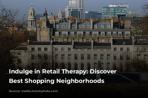 Indulge in Retail Therapy: Discover London's Best Shopping Neighborhoods