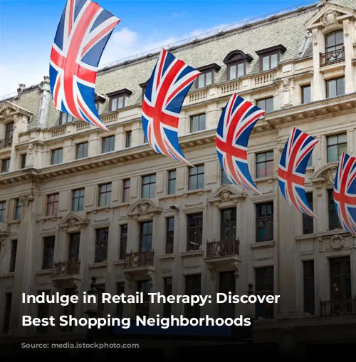 Indulge in Retail Therapy: Discover London's Best Shopping Neighborhoods