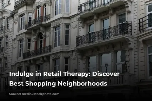 Indulge in Retail Therapy: Discover London's Best Shopping Neighborhoods