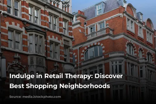 Indulge in Retail Therapy: Discover London's Best Shopping Neighborhoods