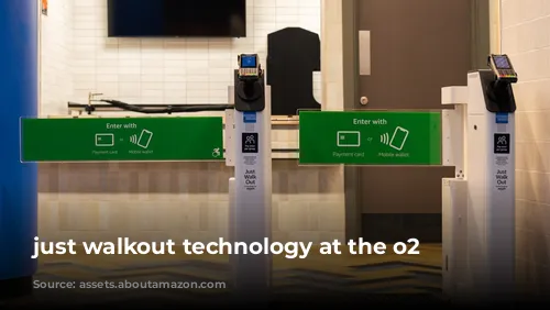 just walkout technology at the o2