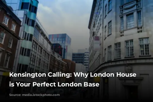 Kensington Calling: Why London House Hotel is Your Perfect London Base