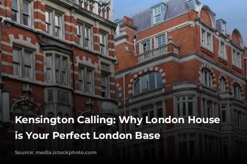 Kensington Calling: Why London House Hotel is Your Perfect London Base