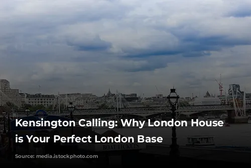 Kensington Calling: Why London House Hotel is Your Perfect London Base