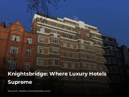 Knightsbridge: Where Luxury Hotels Reign Supreme