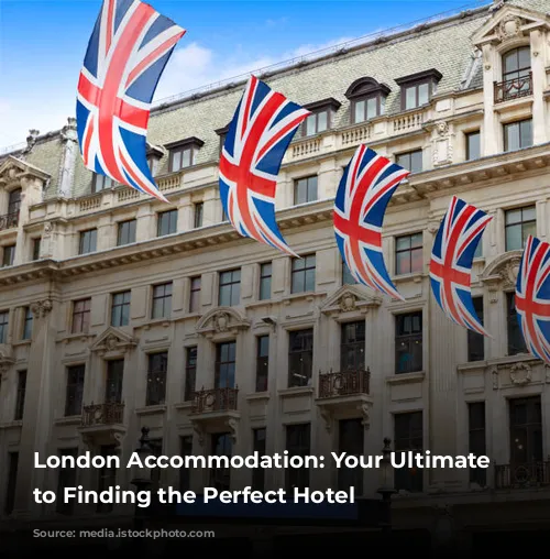 London Accommodation: Your Ultimate Guide to Finding the Perfect Hotel