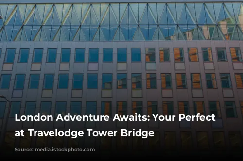 London Adventure Awaits: Your Perfect Base at Travelodge Tower Bridge