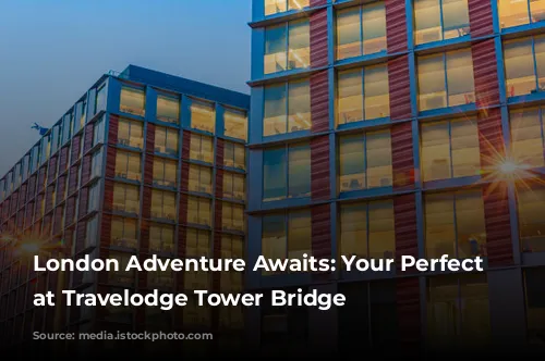 London Adventure Awaits: Your Perfect Base at Travelodge Tower Bridge