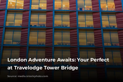 London Adventure Awaits: Your Perfect Base at Travelodge Tower Bridge